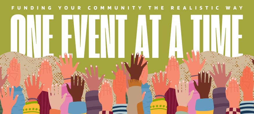 One Event at a Time: Funding Your Community the Realistic Way